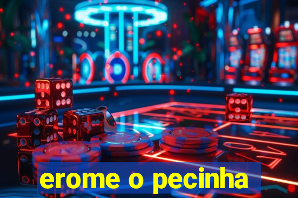 erome o pecinha